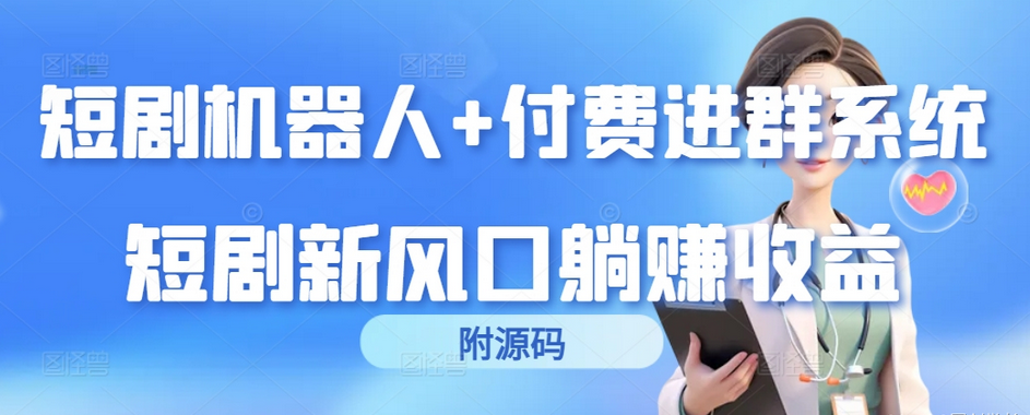 【第9397期】短剧机器人+付费进群系统，短剧新风口躺赚收益（附源码）插图