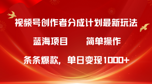 【第9914期】视频号创作者分成5.0，最新方法，条条爆款，简单无脑，单日变现1000+-勇锶商机网