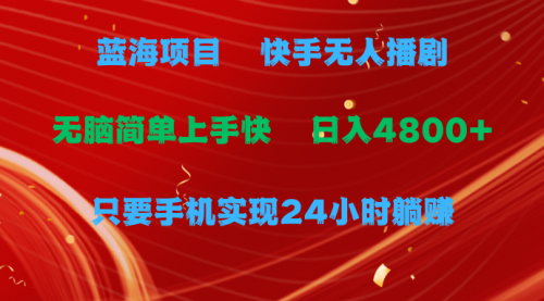 【第9802期】快手无人播剧，一天收益4800+，手机也能实现24小时躺赚-勇锶商机网