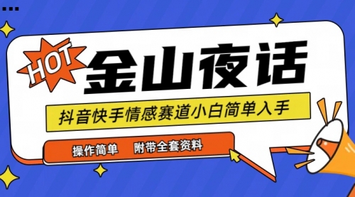 【第9657期】抖音快手“情感矛盾”赛道-金山夜话，话题自带流量虚拟变现-附全集资料-勇锶商机网