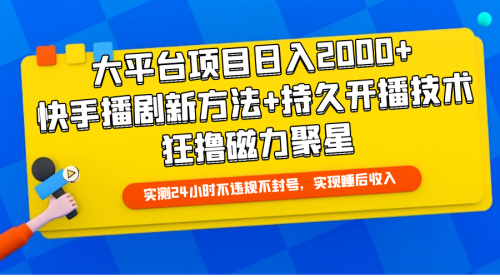 【第9821期】大平台项目日入2000+，快手播剧新方法+持久开播技术，狂撸磁力聚星-勇锶商机网