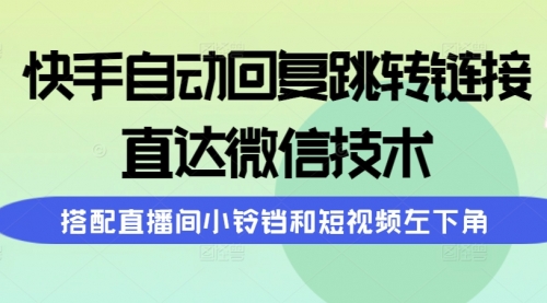 【第9696期】快手自动回复跳转链接，直达微信技术，搭配直播间小铃铛和短视频左下角-勇锶商机网