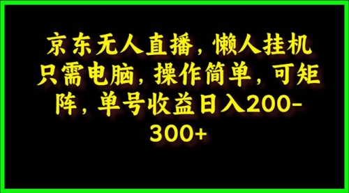 【第9847期】京东无人直播，电脑挂机，操作简单，懒人专属，可矩阵操作 单号日入200-300-勇锶商机网