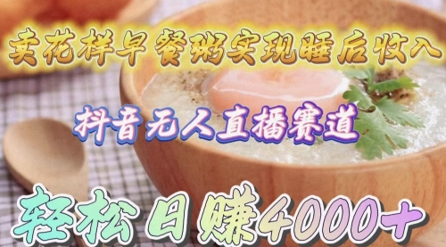 【第9712期】卖花样早餐粥实现睡后收入！抖音无人直播新赛道-吸亿欧创业网