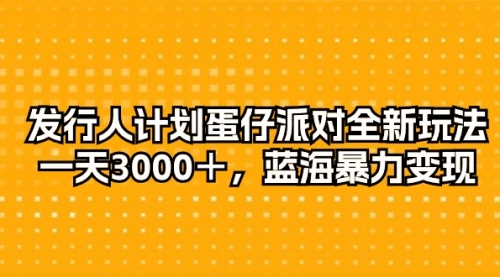 【第9988期】发行人计划蛋仔派对全新玩法，一天3000＋，蓝海暴力变现-勇锶商机网