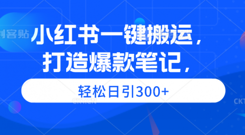 【第9579期】小红书一键搬运，打造爆款笔记，轻松日引300+-勇锶商机网