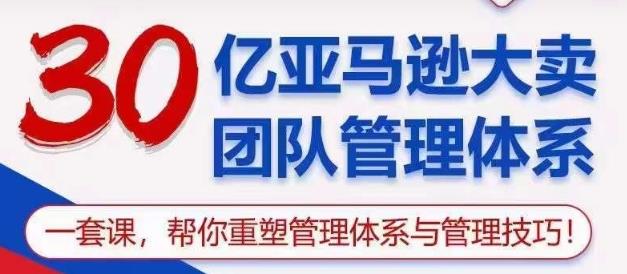 【第9978期】30亿-亚马逊大卖团队管理体系，一套课帮你重塑管理体系与管理技巧-勇锶商机网