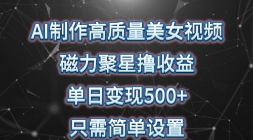 【第9872期】AI制作高质量美女视频，磁力聚星撸收益，单日变现500+-勇锶商机网