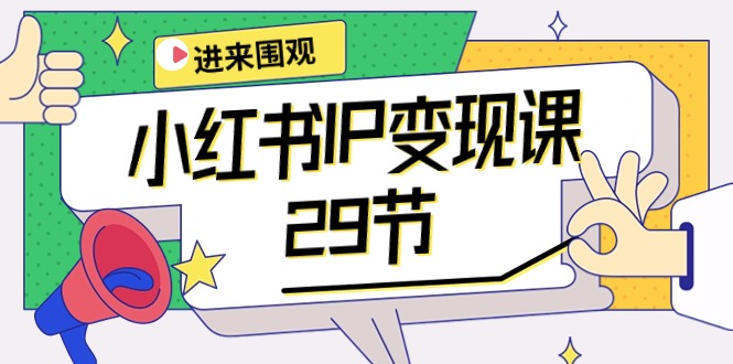 【第9995期】小红书IP变现课：开店/定位/IP变现/直播带货/爆款打造/涨价秘诀/等等/29节-勇锶商机网