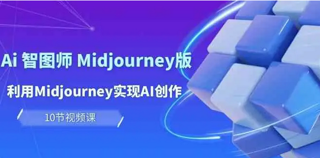 【第9911期】玩赚Ai 智图师 Midjourney版：利用Midjourney实现AI创作及变现（10节课）-勇锶商机网