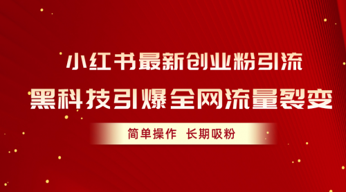 【第10438期】小红书最新创业粉引流,黑科技引爆全网流量裂变