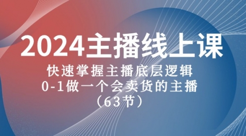 【第10127期】2024主播线上课，快速掌握主播底层逻辑，0-1做一个会卖货的主播（63节课）-吸亿欧创业网