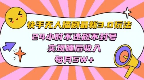 【第10035期】快手最新无人播剧3.0玩法，24小时不违规不封号，实现睡后收入-吸亿欧创业网