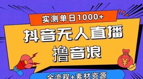 【第10063期】抖音无人直播撸音浪新玩法 日入1000+ 全流程+素材资源-勇锶商机网