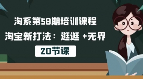 【第10237期】淘系第58期培训课程，淘宝新打法：逛逛 +无界（20节课）-吸亿欧创业网
