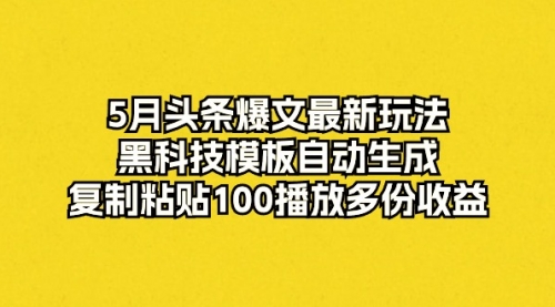 【第10164期】5月头条爆文最新玩法，黑科技模板自动生成，复制粘贴100播放多份收益-勇锶商机网