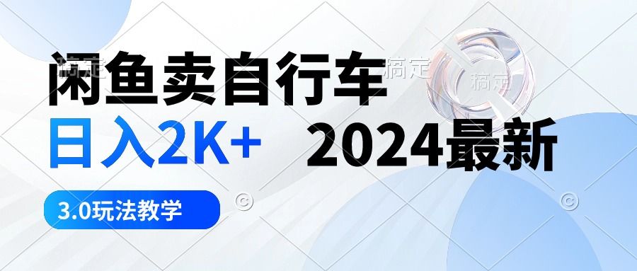 【第10066期】闲鱼卖自行车 日入2K+ 2024最新 3.0玩法教学-勇锶商机网