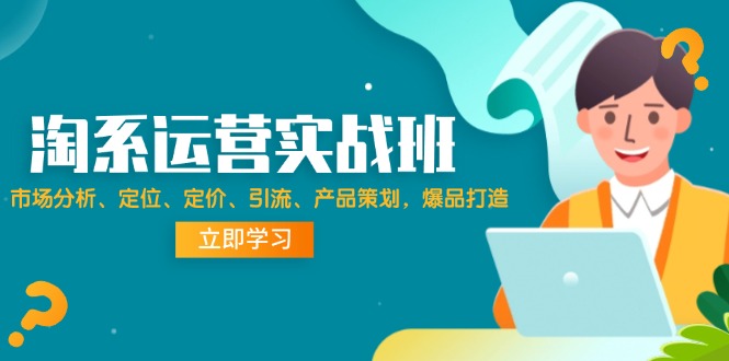 【第11331期】淘系运营实战班：市场分析、定位、定价、引流、产品策划，爆品打造-吸亿欧创业网