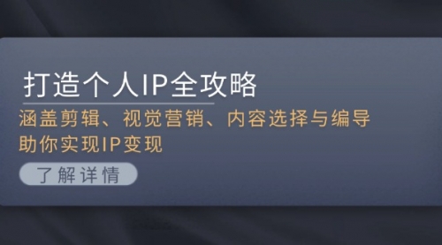 【第11942期】打造个人IP全攻略：涵盖剪辑、视觉营销、内容选择与编导，助你实现IP变现-吸亿欧创业网