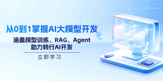 【第12458期】从0到1掌握AI大模型开发，涵盖模型训练、RAG、Agent，助力转行AI开发-吸亿欧创业网