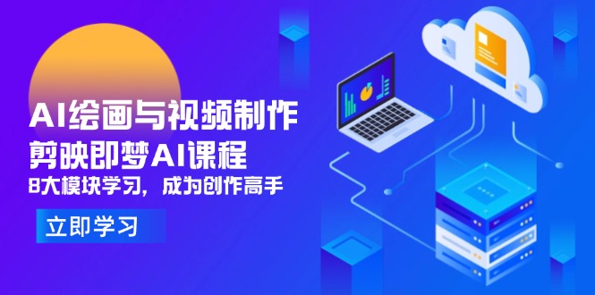 【第12854期】AI绘画与视频制作,剪映即梦AI课程,8大模块学习,成为创作高手-吸亿欧创业网