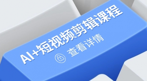 【第12855期】从入门到精通,AI+短视频剪辑课程,掌握账号运营直播技巧,打造爆款-吸亿欧创业网