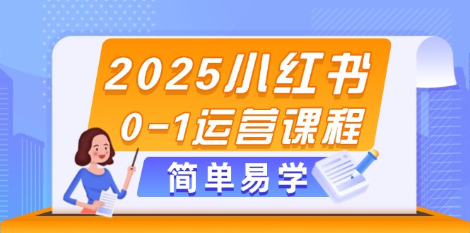 【第12913期】2025小红书0-1运营课程，选品、素材、笔记制作与发布技巧-吸亿欧创业网