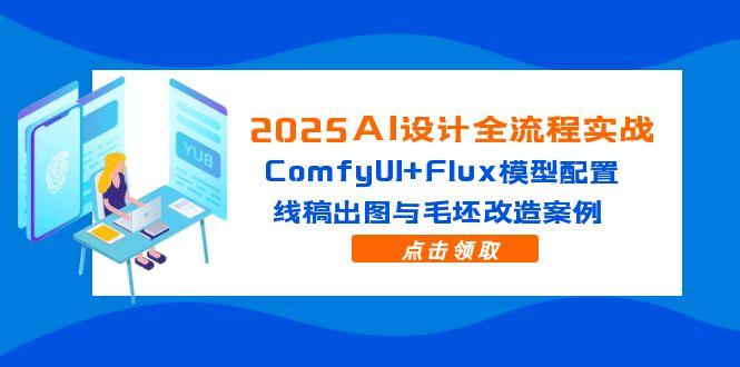 【第12939期】2025AI设计全流程实战：ComfyUI+Flux模型配置，线稿出图与毛坯改造案例-吸亿欧创业网