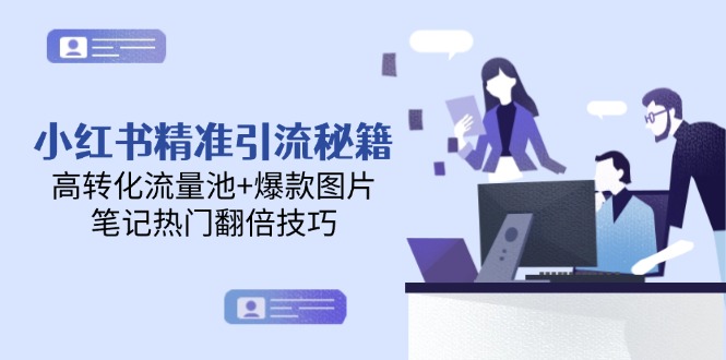【第13000期】小红书精准引流秘籍，高转化流量池+爆款图片，笔记热门翻倍技巧-吸亿欧创业网
