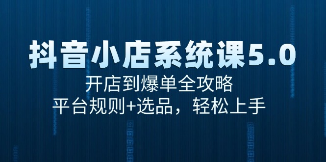 【第13098期】抖音小店系统课5.0，开店到爆单全攻略，平台规则+选品，轻松上手-吸亿欧创业网