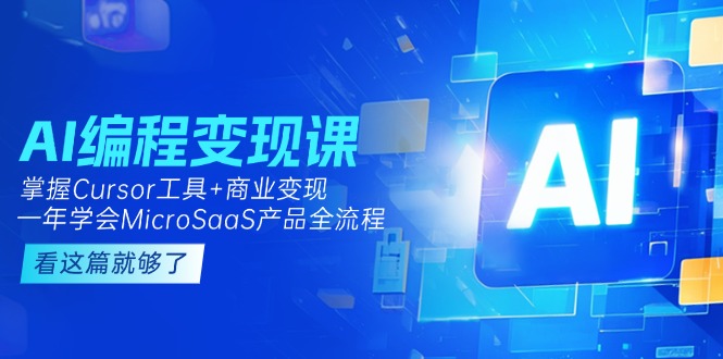 【第13112期】AI编程变现课：掌握Cursor工具+变现，一年学会MicroSaaS产品全流程 (更新)-吸亿欧创业网