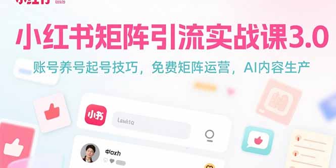 【第13283期】小红书矩阵引流实战课3.0：账号养号起号技巧，免裴矩阵运营，AI内容生产-吸亿欧创业网