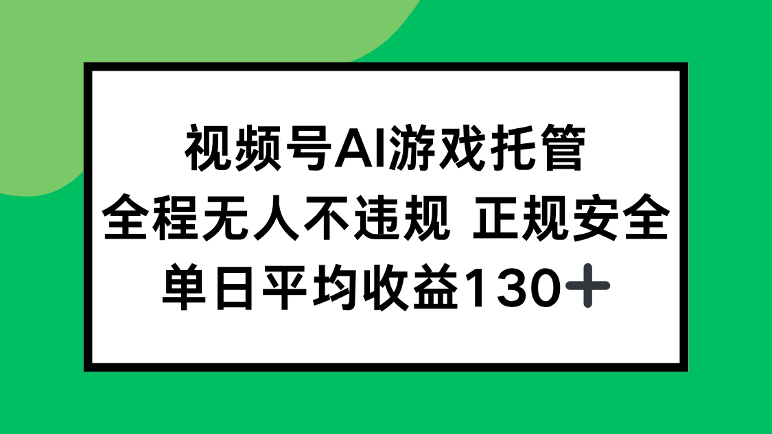 【第13328期】视频号AI游戏托管，全程无人不违规 正规安全，单日平均收益130+-吸亿欧创业网