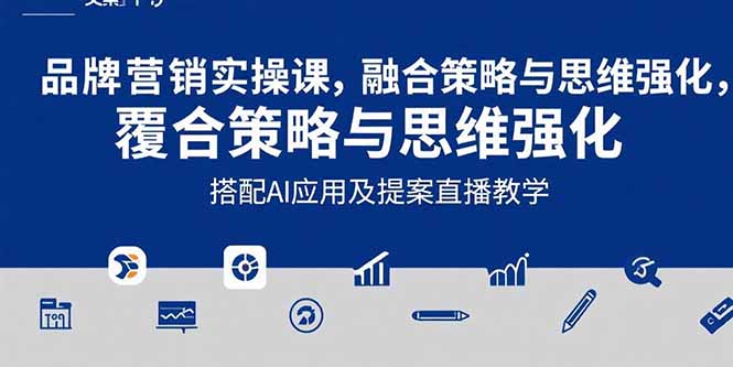 【第13332期】2025品牌营销实战课：覆盖文案设计写方案，搭配AI应用及提案直播教学-吸亿欧创业网