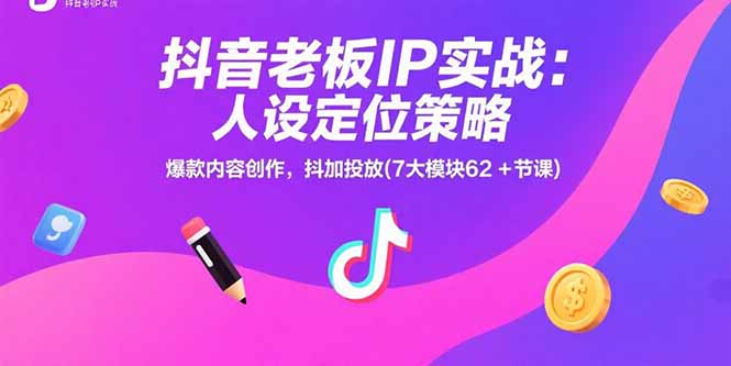 【第13333期】抖音老板IP实战：人设定位策略，爆款内容创作，抖加投放(7大模块62+节课)-吸亿欧创业网