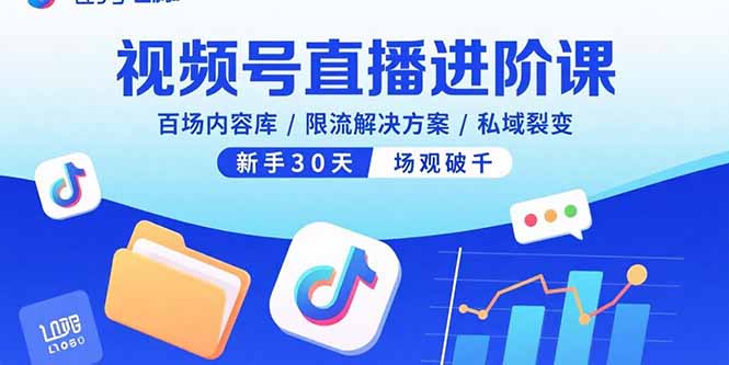 【第13586期】视频号直播进阶课，百场内容库/限流解决方案/私域裂变，新手30天场观破千-吸亿欧创业网