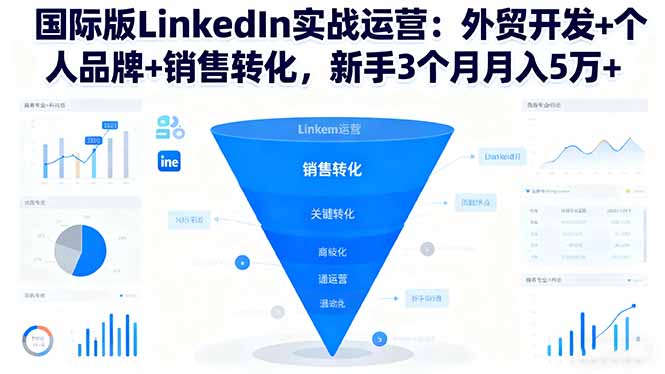 【第13841期】国际版LinkedIn实战运营:外贸开发+个人品牌+销售转化,新手3个月月入5万+