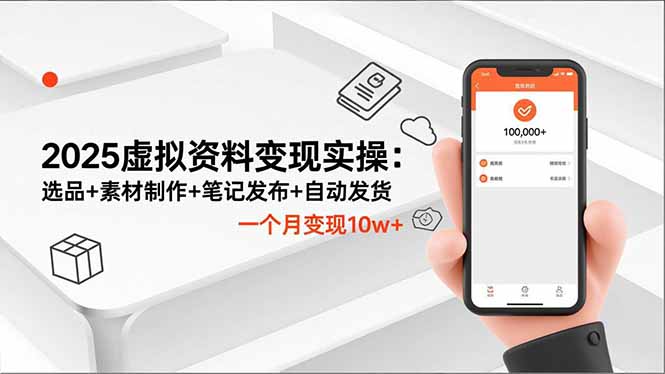 【第14009期】2025虚拟资料变现实操:选品+素材制作+笔记发布+自动发货,一个月变现10w+