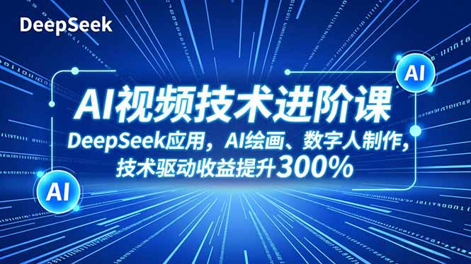 【第14051期】AI视频技术进阶课,DeepSeek应用、AI绘画、数字人制作,技术驱动收益提升300%