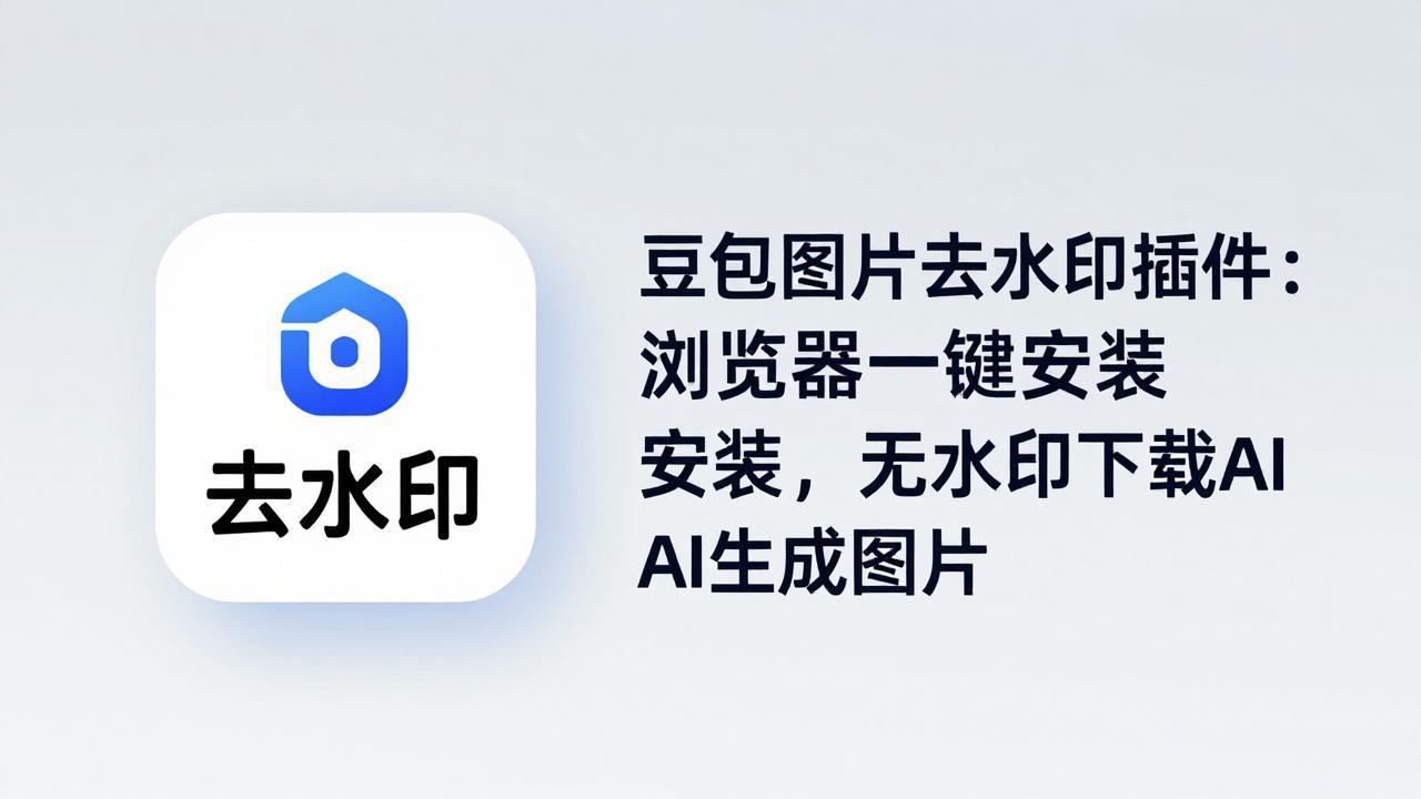 豆包图片去水印插件：浏览器一键安装，无水印下载AI生成图片-吸亿欧创业网