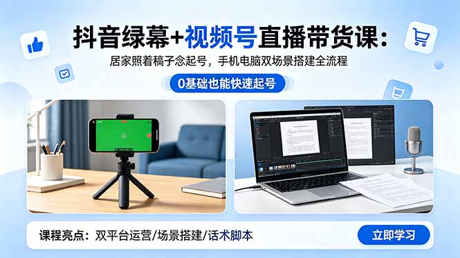 抖音绿幕+视频号直播带货课:居家照着稿子念起号,手机电脑双场景搭建全流程-吸亿欧创业网