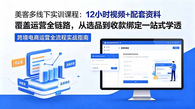 美客多线下实训课程:12小时视频+配套资料覆盖运营全链路,从选品到收款绑定一站式学透-吸亿欧创业网