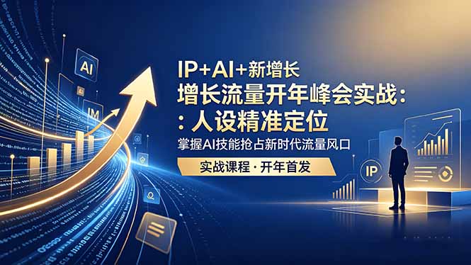 IP+AI+新增长 流量开年 峰会实战:人设精准定位 掌握AI技能抢占新时代流量风口-吸亿欧创业网