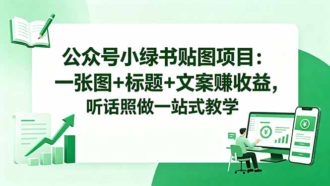 公众号小绿书贴图项目:一张图+标题+文案赚收益,听话照做一站式教学-吸亿欧创业网