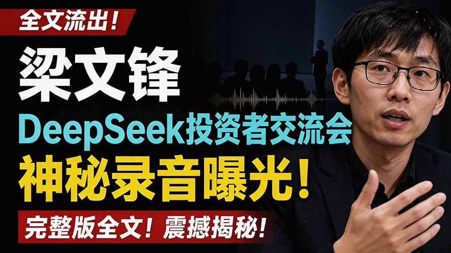 全文流出梁文锋DeepSeek投资者交流会神秘录音曝光,感兴趣的抓紧看